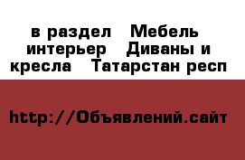  в раздел : Мебель, интерьер » Диваны и кресла . Татарстан респ.